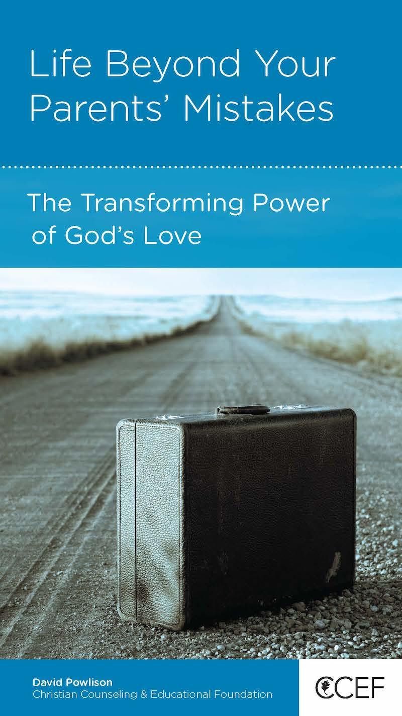 Life Beyond Your Parents’ Mistakes: The Transforming Power of God’s Love