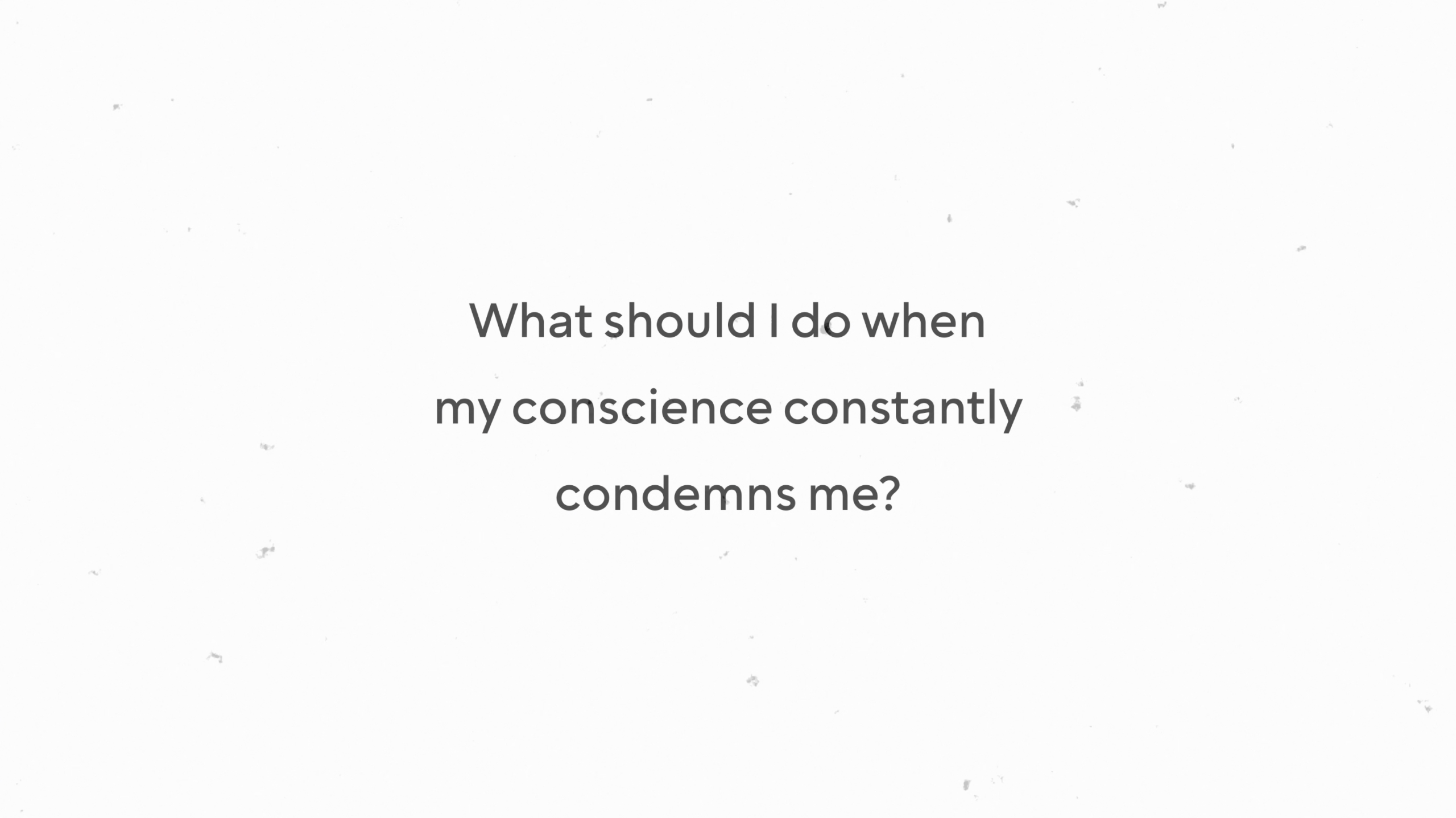 What should I do when my conscience constantly condemns me?