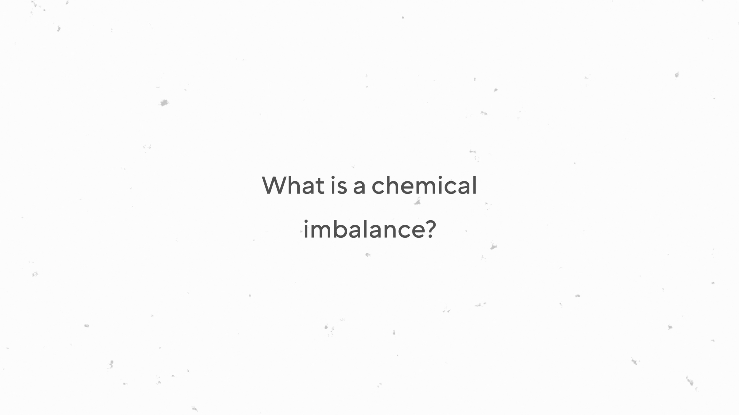 What is a chemical imbalance?