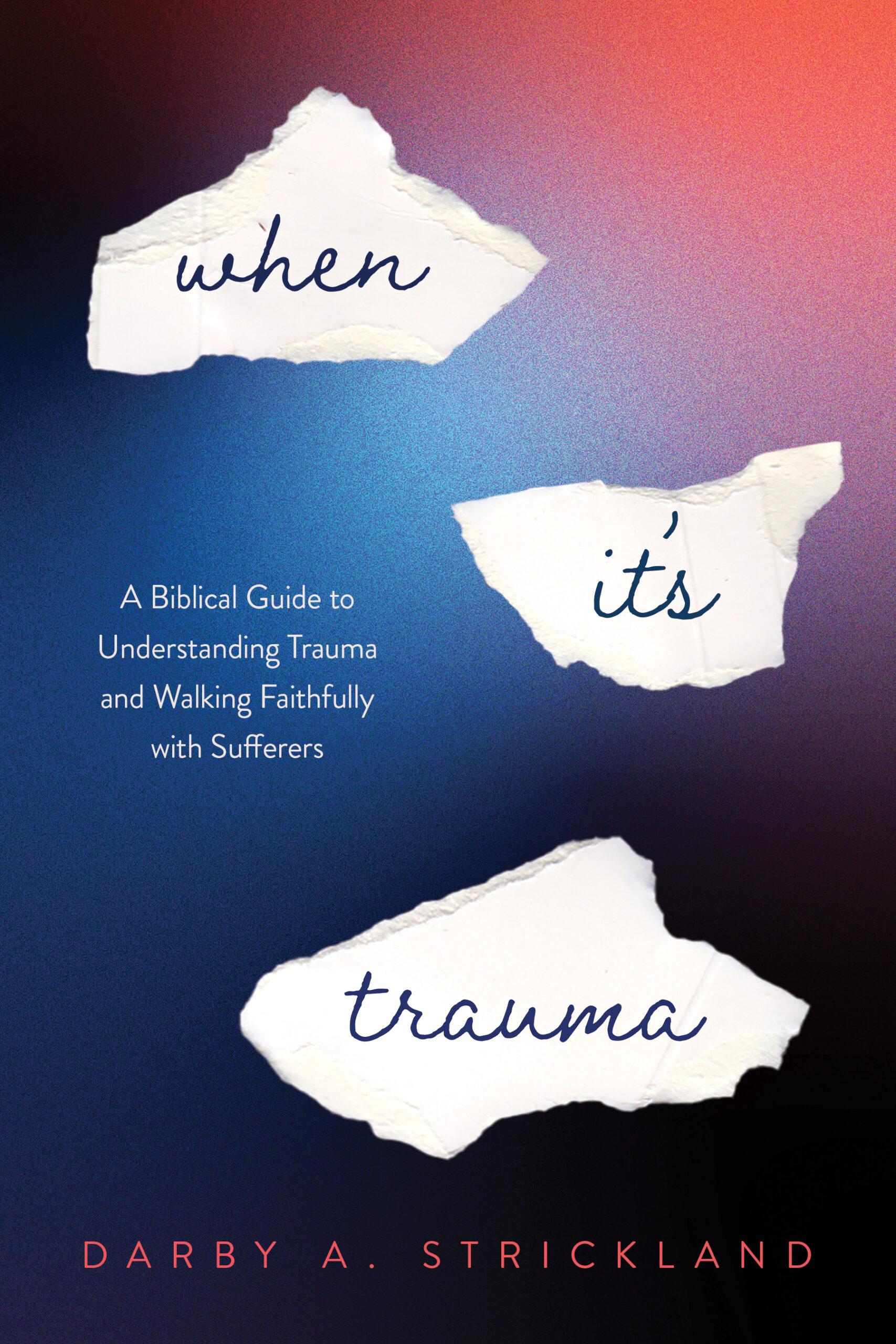 When It's Trauma: A Biblical Guide to Understanding Trauma and Walking Faithfully with Sufferers Featured Image
